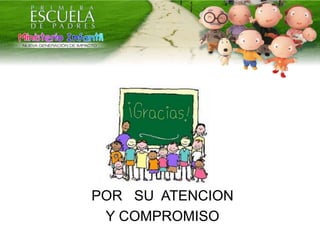POR SU ATENCION
Y COMPROMISO
 