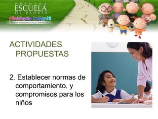 ACTIVIDADES
PROPUESTAS
2. Establecer normas de
comportamiento, y
compromisos para los
niños
 