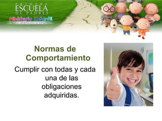 Normas de
Comportamiento
Cumplir con todas y cada
una de las
obligaciones
adquiridas.
 
