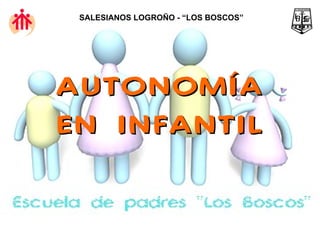AUTONOMÍA EN INFANTIL SALESIANOS LOGROÑO - “LOS BOSCOS” 