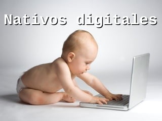 Nativos digitalesNativos digitales
 