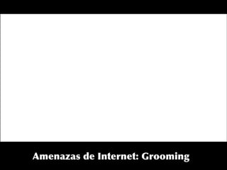 Amenazas de Internet: Grooming
 