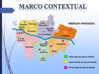 MEDELLIN-ANTIOQUIA.
Nivel alto de abuso infantil
Nivel medio de abuso infantil
Nivel bajo de abuso infantil
 