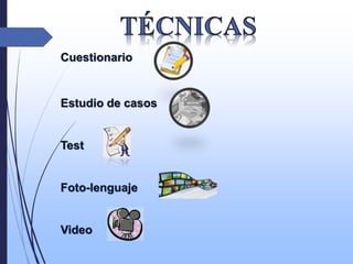 Cuestionario
Estudio de casos
Test
Foto-lenguaje
Video
 