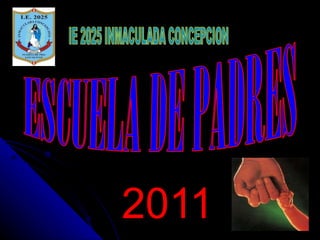 2011 ESCUELA DE PADRES IE 2025 INMACULADA CONCEPCION 