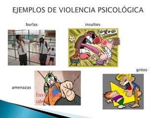 burlas
amenazas
insultos
gritos
 