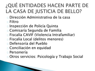 Dirección Administrativa de la casa
Filtro
Inspección de Policía Quinta
Comisaría Segunda de Familia
Fiscalía CAVIF (Violencia Intrafamiliar)
Fiscalía Local (delitos menores)
Defensoría del Pueblo
Conciliación en equidad
Personería
Otros servicios: Psicología y Trabajo Social
 