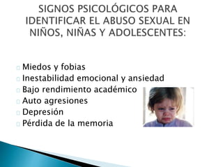 Miedos y fobias
Inestabilidad emocional y ansiedad
Bajo rendimiento académico
Auto agresiones
Depresión
Pérdida de la memoria
 