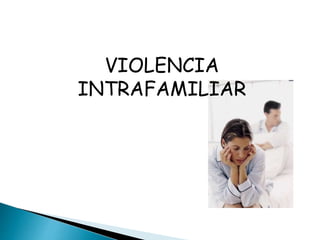 VIOLENCIA
INTRAFAMILIAR
 