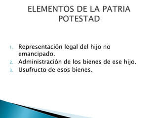 1. Representación legal del hijo no
emancipado.
2. Administración de los bienes de ese hijo.
3. Usufructo de esos bienes.
 