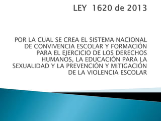POR LA CUAL SE CREA EL SISTEMA NACIONAL
DE CONVIVENCIA ESCOLAR Y FORMACIÓN
PARA EL EJERCICIO DE LOS DERECHOS
HUMANOS, LA EDUCACIÓN PARA LA
SEXUALIDAD Y LA PREVENCIÓN Y MITIGACIÓN
DE LA VIOLENCIA ESCOLAR
 