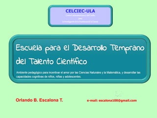 Orlando B. Escalona T. e-mail: escalona100@gmail.com
CELCIEC-ULA
CentroLatinoamericanoy delCaribe
para
la Investigaciónde la Enseñanzade la Ciencia
 