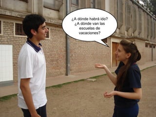 ¿A dónde habrá ido? 
¿A dónde van las 
escuelas de 
vacaciones? 
 