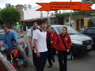 Los alumnos se dirigían a 
la escuela cuando... 
 