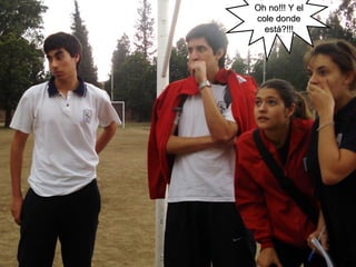 OOhh nnoo!!!!!! YY eell 
ccoollee ddoonnddee 
eessttáá??!!!!!! 
 