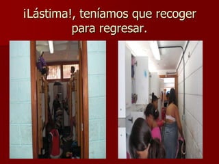 ¡Lástima!, teníamos que recogerpara regresar.