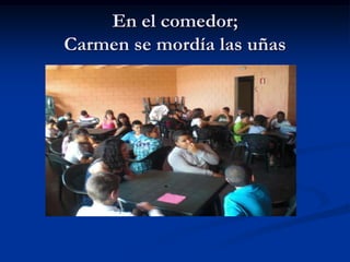 En el comedor;Carmen se mordía las uñas