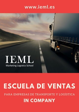ESCUELA DE VENTAS
PARA EMPRESAS DE TRANSPORTE Y LOGÍSTICA
IN COMPANY
www.ieml.es
 