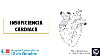 INSUFICIENCIA
CARDIACA
Marta Obra Pinacho
R3 – MEDICINA INTERNA
 