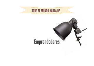 TODO EL MUNDO HABLA DE…
Emprendedores