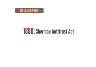 1890:
NO ES ALGO NUEVO
Sherman Antitrust Act