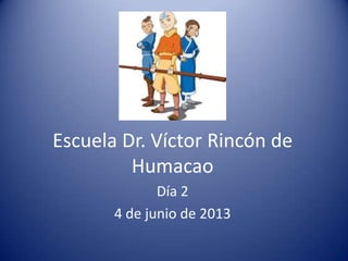 Escuela Dr. Víctor Rincón de
Humacao
Día 2
4 de junio de 2013
 