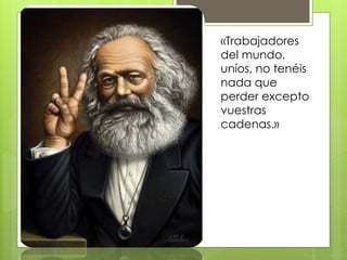 «Trabajadores
del mundo,
uníos, no tenéis
nada que
perder excepto
vuestras
cadenas.»
 