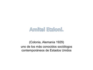(Colonia, Alemania 1929) 
uno de los más conocidos sociólogos 
contemporáneos de Estados Unidos 
 