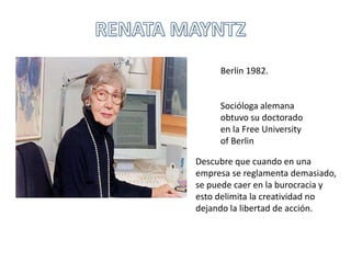 Berlin 1982. 
Socióloga alemana 
obtuvo su doctorado 
en la Free University 
of Berlin 
Descubre que cuando en una 
empresa se reglamenta demasiado, 
se puede caer en la burocracia y 
esto delimita la creatividad no 
dejando la libertad de acción. 
 