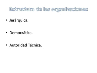 • Jerárquica. 
• Democrática. 
• Autoridad Técnica. 
 