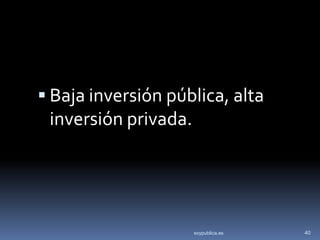  Baja inversión pública, alta
 inversión privada.




                      soypublica.es   40
 