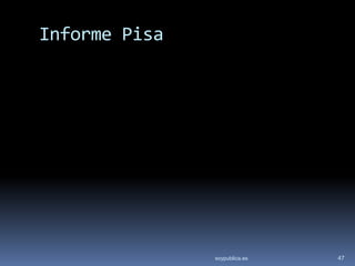 Informe Pisa




               soypublica.es   47
 