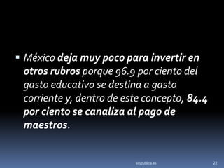  México deja muy poco para invertir en
 otros rubros porque 96.9 por ciento del
 gasto educativo se destina a gasto
 corr...