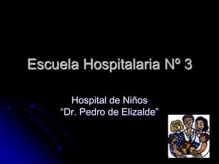 Escuela Hospitalaria Nº 3 Hospital de Niños“Dr. Pedro de Elizalde” 