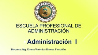 ESCUELA PROFESIONAL DE
ADMINISTRACIÓN
Administración I
 