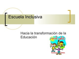 Escuela Inclusiva Hacia la transformación de la Educación 