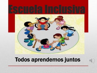 Escuela Inclusiva
Todos aprendemos juntos
 