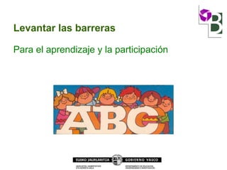 Levantar las barreras
Para el aprendizaje y la participación
 