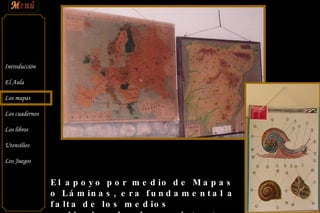 El apoyo por medio de Mapas o Láminas, era fundamental a falta de los medios audiovisuales hoy existentes. 