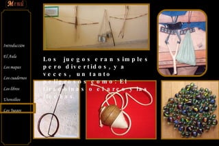 Los juegos eran simples pero divertidos, y a veces, un tanto peligrosos como: El tirachinas o el arco y las flechas