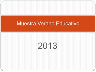 Muestra Verano Educativo



        2013
 