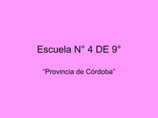 Escuela N° 4 DE 9° “ Provincia de Córdoba” 