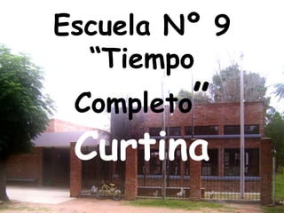 Escuela Nº 9“Tiempo Completo”Curtina 