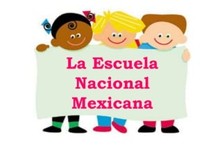 La Escuela
Nacional
Mexicana
 