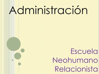 Administración

Escuela
Neohumano
Relacionista

 