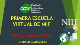 PRIMERA ESCUELA
VIRTUAL DE NIIF
NIIF Completas y Pymes
40 HORAS ACADEMICAS
 