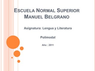 Escuela Normal SuperiorManuel Belgrano Asignatura: Lengua y Literatura Polimodal Año : 2011 