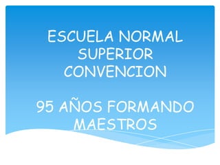 ESCUELA NORMAL
SUPERIOR
CONVENCION
95 AÑOS FORMANDO
MAESTROS

 