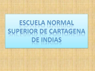 ESCUELA NORMAL SUPERIOR DE CARTAGENA DE INDIAS 