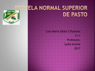 Lina María Albán Cifuentes
11-1
Profesora:
Lydia Acosta
2017
 